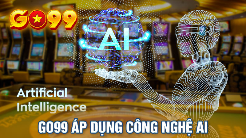 Go99 - Tiên phong sử dụng công nghệ AI nhằm mang lại nhiều lợi ích hơn tới người chơi